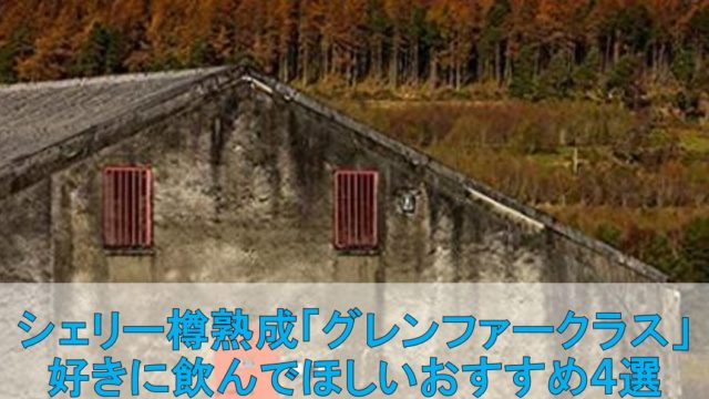 シェリー樽熟成「グレンファークラス」好きに飲んでほしいおすすめ４選|ウィスキービギナーさんウイスキーのおすすめ教えます